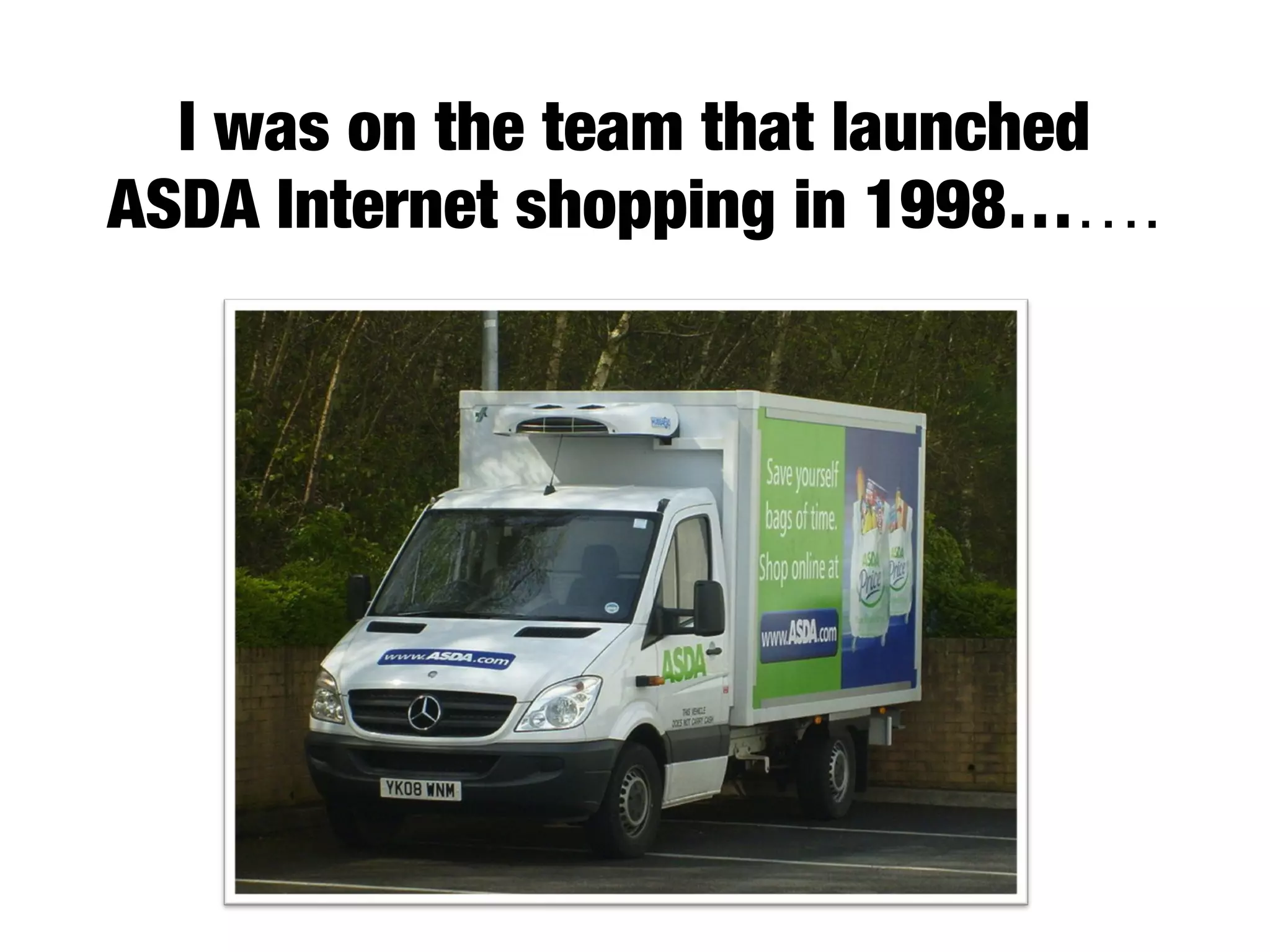 I was on the team that launched
ASDA Internet shopping in 1998…….
42.6% of UK consumers buy something
online at least once a week
 