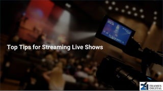 Top Tips for Streaming Live Shows
 