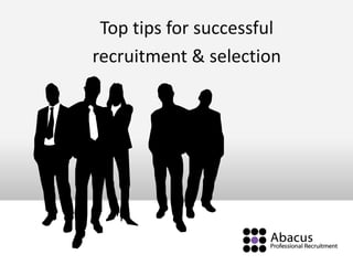 Top tips for successful
recruitment & selection
 