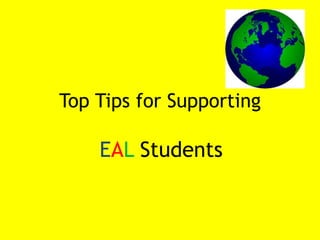 Top Tips for Supporting
EAL Students
 