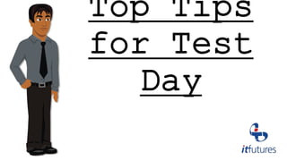 Top Tips
for Test Day
 