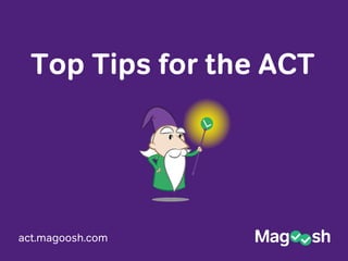 act.magoosh.com
Top Tips for the ACT
 