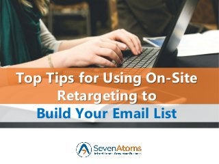 Top Tips for Using On-Site
Retargeting to
Build Your Email List
 