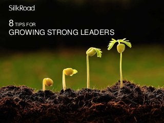 8TIPS FOR
GROWING STRONG LEADERS
 