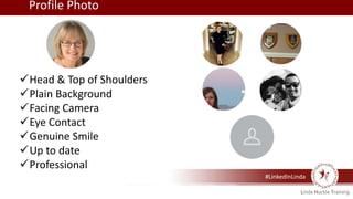 #LinkedInLinda
Profile Photo
Head & Top of Shoulders
Plain Background
Facing Camera
Eye Contact
Genuine Smile
Up to date
Professional
 