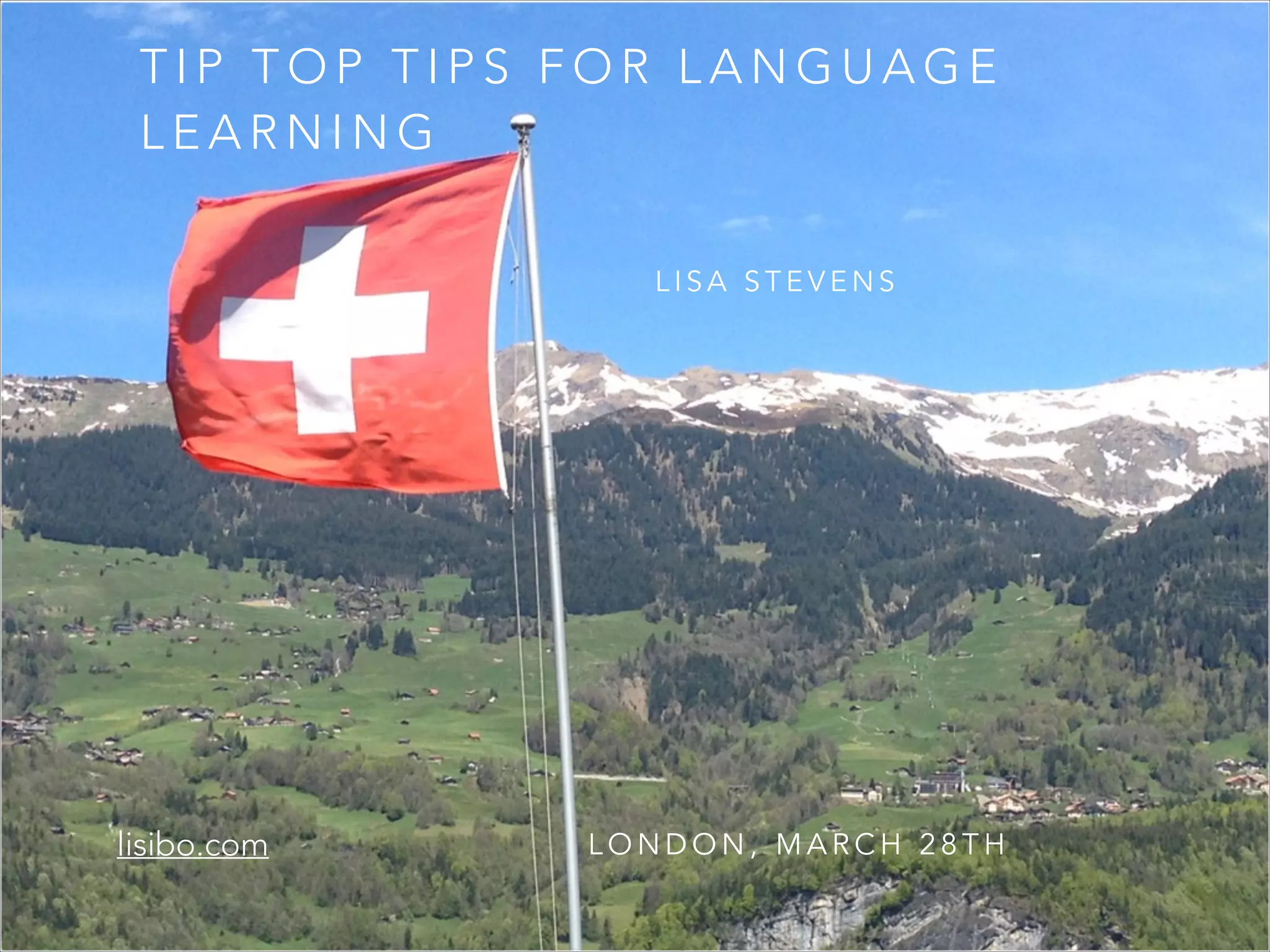T I P T O P T I P S F O R L A N G U A G E
L E A R N I N G
L I S A S T E V E N S
L O N D O N , M A R C H 2 8 T Hlisibo.com