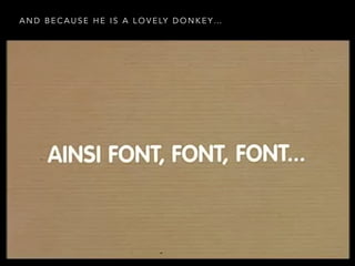 A N D B E C A U S E H E I S A L O V E LY D O N K E Y …