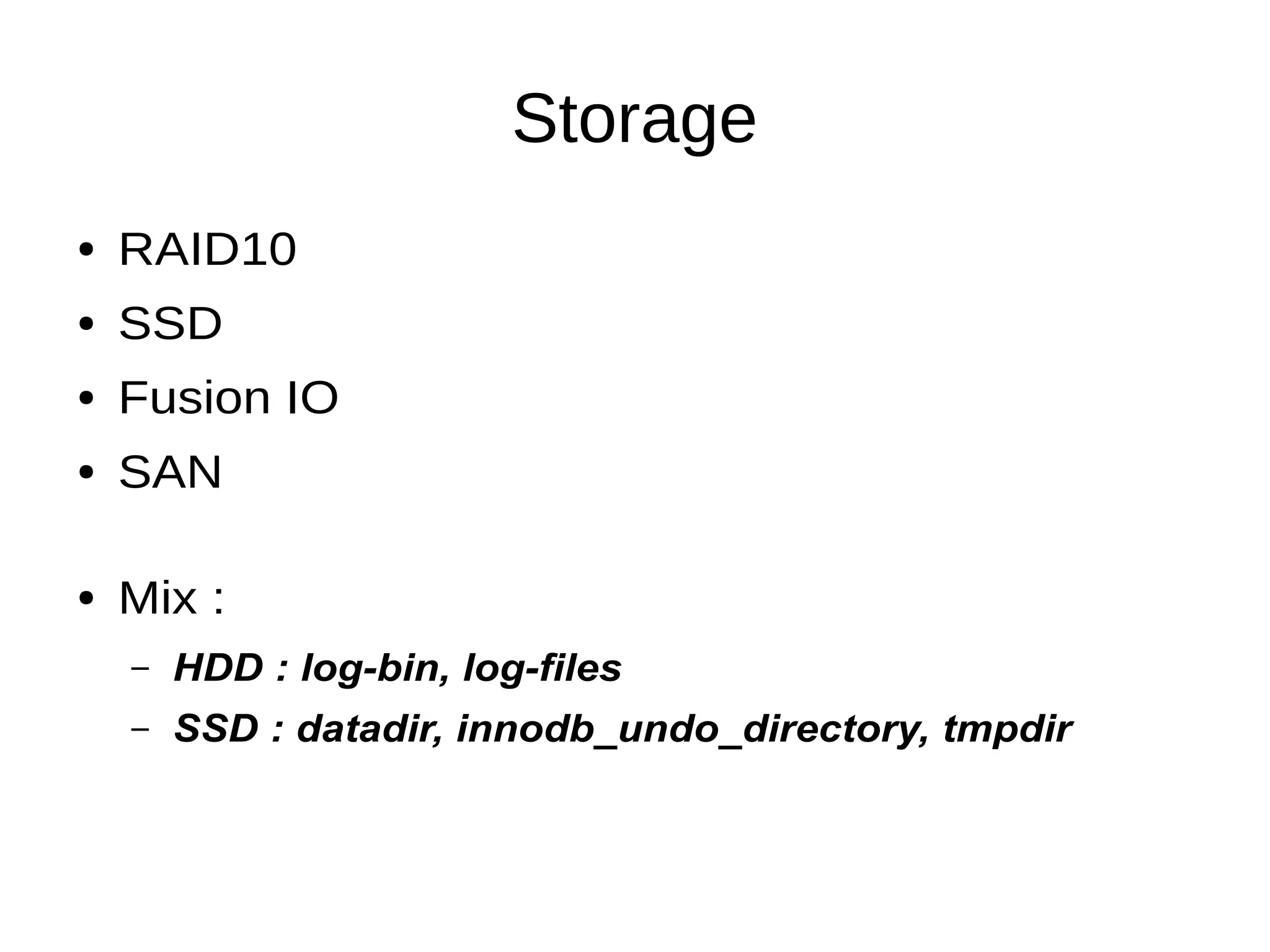 Storage
● RAID10
● SSD
● Fusion IO
● SAN
● Mix :
– HDD : log-bin, log-files
– SSD : datadir, innodb_undo_directory, tmpdir
 