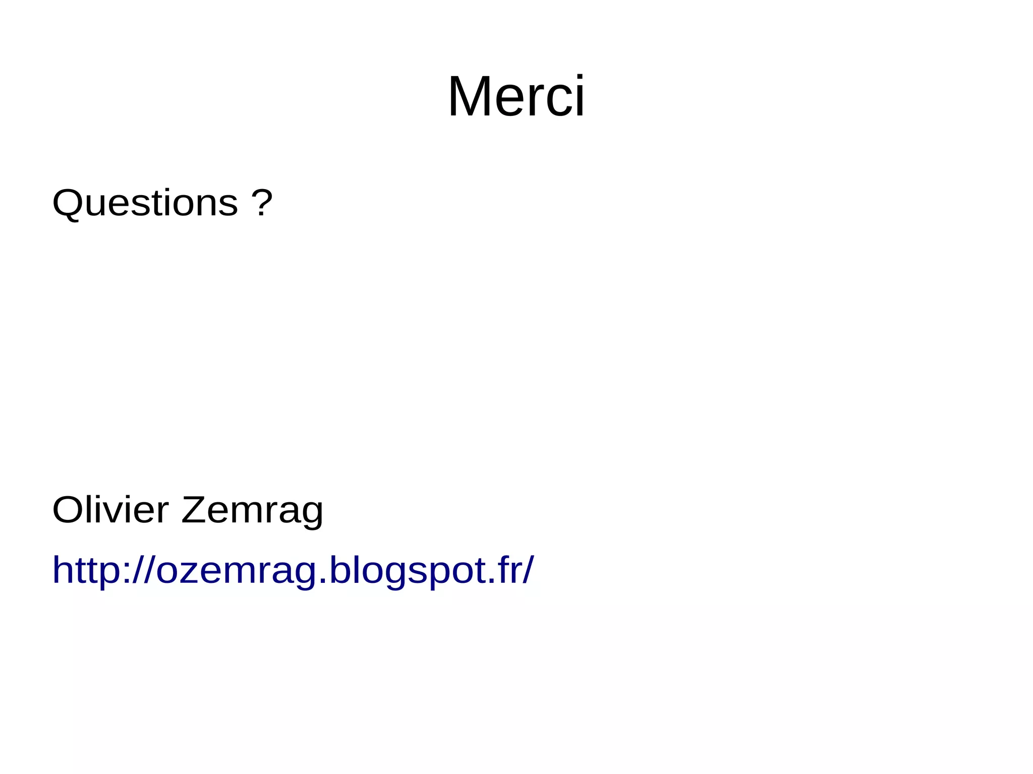Merci
Questions ?
Olivier Zemrag
http://ozemrag.blogspot.fr/
 