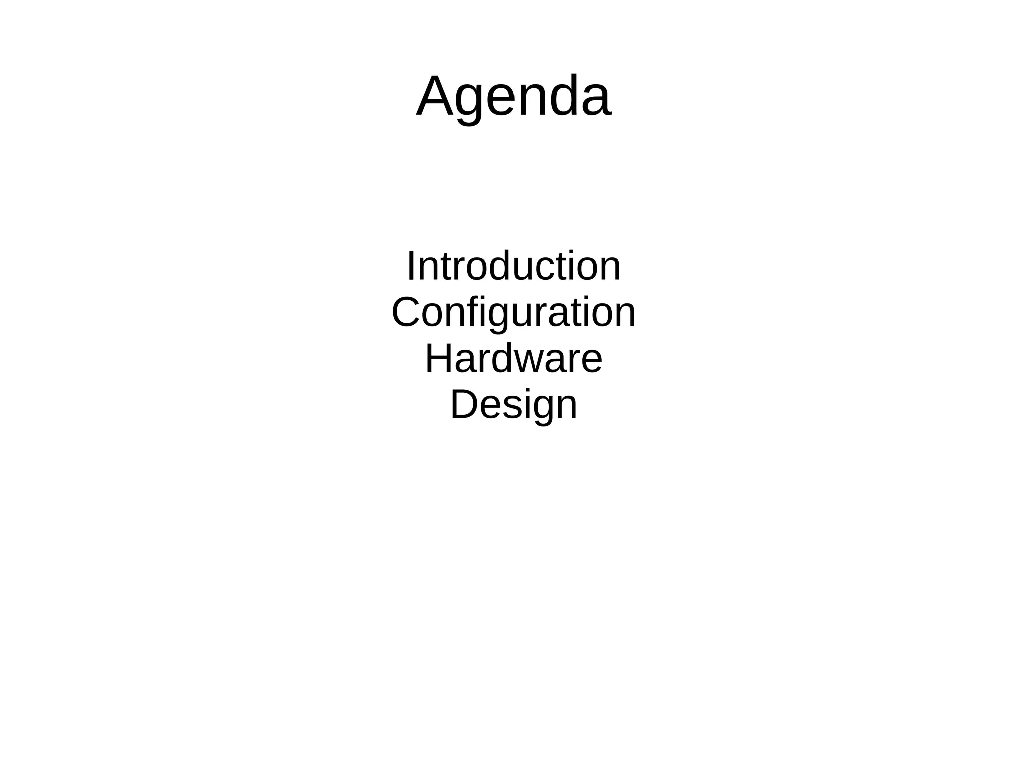 Agenda
Introduction
Configuration
Hardware
Design
 