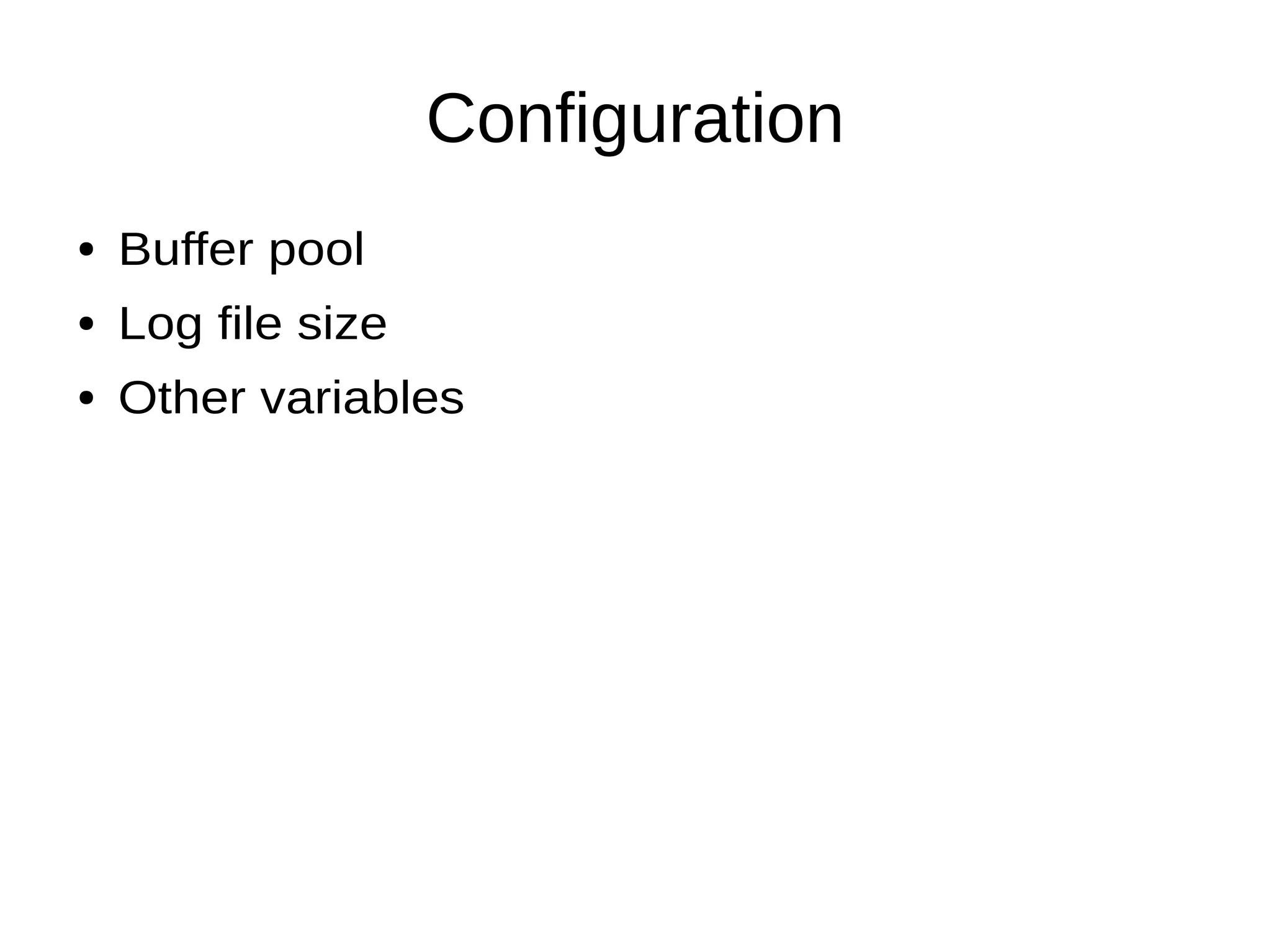 Configuration
● Buffer pool
● Log file size
● Other variables
 