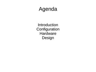 Agenda
Introduction
Configuration
Hardware
Design
 