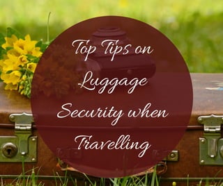 Top Tips on
Luggage
Security when
Travelling
 