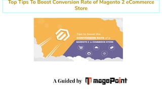Top Tips To Boost Conversion Rate of Magento 2 eCommerce
Store
A Guided by
 