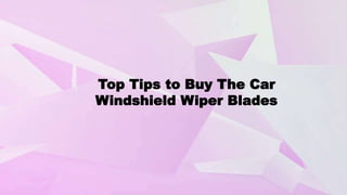 Top Tips to Buy The Car
Windshield Wiper Blades
 