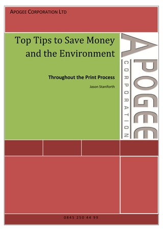 APOGEE CORPORATION LTD



 Top Tips to Save Money
   and the Environment

              Throughout the Print Process
                               Jason Staniforth




                    0845 250 44 99
 