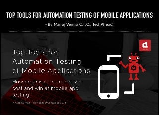 TOP TOOLS FOR AUTOMATION TESTING OF MOBILE APPLICATIONS
Artefacts from TechAhead @Copyright 2016
- By Manoj Verma (C.T.O., TechAhead)
 