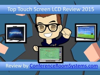 Top Touch Screen LCD Review 2015
Review by ConferenceRoomSystems.com
 