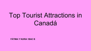 Top Tourist Attractions in
Canadá
FÁTIMA Y NURIA 1BAC B
 