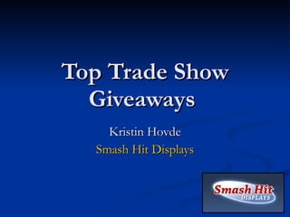 Top Trade Show Giveaways  Kristin Hovde Smash Hit Displays 