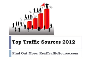 Top Traffic Sources 2012

Find Out More: RealTrafficSource.com
 