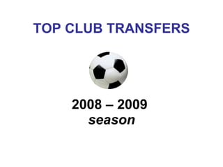 TOP CLUB TRANSFERS 2008 – 2009  season 