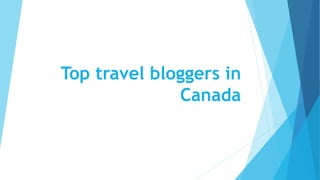 Top travel bloggers in
Canada
 