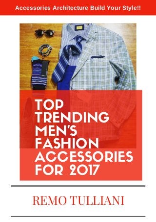 TOP
TRENDING
MEN'S
FASHION
ACCESSORIES
FOR 2017
REMO TULLIANI
Accessories Architecture Build Your Style!!
 