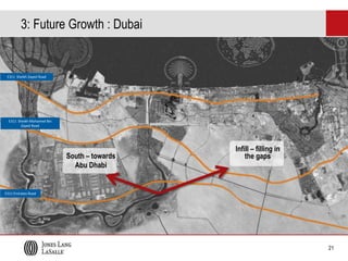 3: Future Growth : Dubai

E311 Sheikh Zayed Road

E311 Sheikh Mohamed Bin
Zayed Road

South – towards
Abu Dhabi

Infill – filling in
the gaps

E311 Emirates Road

21

 