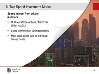 6: Two Speed Investment Market
Strong interest from private
investors
 DLD report transactions of AED162
billion in 2013
 Sales to more than 120 nationalities
 Most sales either land or individual
homes / units

26

 
