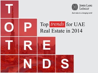 T
Top trends for UAE
O P Real Estate in 2014
T R E
N D S

1

 