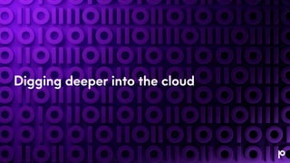 Digging deeper into the cloud
 