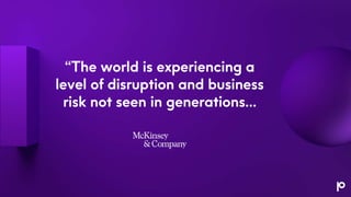“The world is experiencing a
level of disruption and business
risk not seen in generations…
 