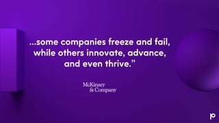 …some companies freeze and fail,
while others innovate, advance,
and even thrive.”
 