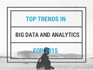 TOP TRENDS IN
BIG DATA AND ANALYTICS
FOR 2015
 