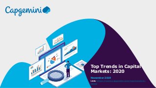 Top Trends in Capital
Markets: 2020
November 2019
Link: https://www.capgemini.com/top-trends-in-
2020/
 