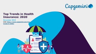 Top Trends in Health
Insurance: 2020
November 2019
Link: https://www.capgemini.com/top-
trends-in-2020/
 