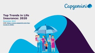 Top Trends in Life
Insurance: 2020
November 2019
Link: https://www.capgemini.com/top-
trends-in-2020/
 