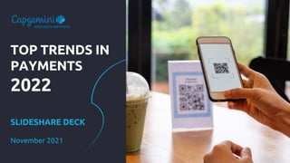 TOP TRENDS IN
PAYMENTS
2022
SLIDESHARE DECK
RESEARCH INSTITUTE
November 2021
 