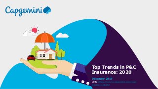 Top Trends in P&C
Insurance: 2020
December 2019
Link: https://www.capgemini.com/top-
trends-in-2020/
 