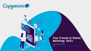 Top Trends in Retail
Banking: 2021
November 2020
Link: https://www.capgemini.com/top-trends-in-2020/
 
