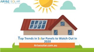 Top Trends in Solar Panels to Watch Out in
2020
Arisesolar.com.au
 