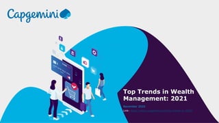 Top Trends in Wealth
Management: 2021
November 2020
Link: https://www.capgemini.com/top-trends-in-2020/
 