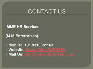 MME HR Services
(M.M Enterprises)
 Mobile: +91 9310081163
 Website: https://bit.ly/3zPH2SV
 Mail Us: bdm@mmenterprises.co.in
 