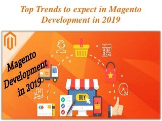 Top Trends to expect in Magento
Development in 2019
 