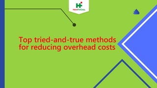 Top tried-and-true methods
for reducing overhead costs
 