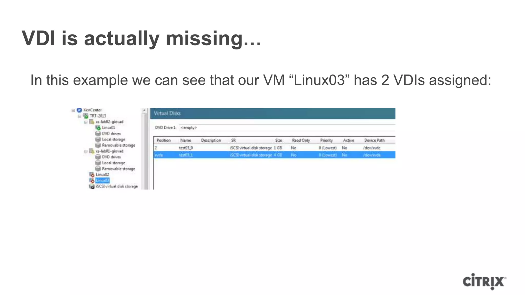 VDI is actually missing…
In this example we can see that our VM “Linux03” has 2 VDIs assigned:
 