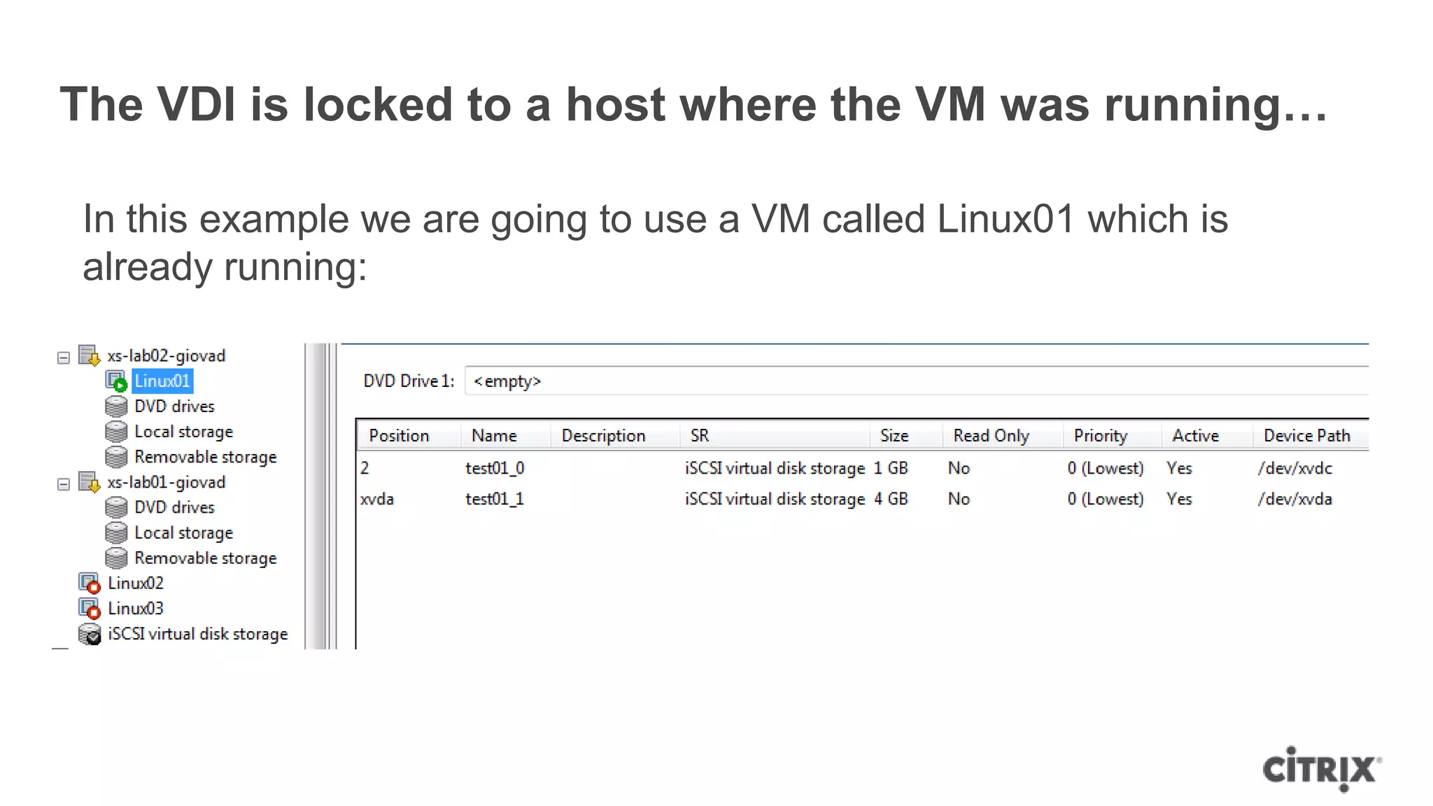 The VDI is locked to a host where the VM was running…
In this example we are going to use a VM called Linux01 which is
already running:
 