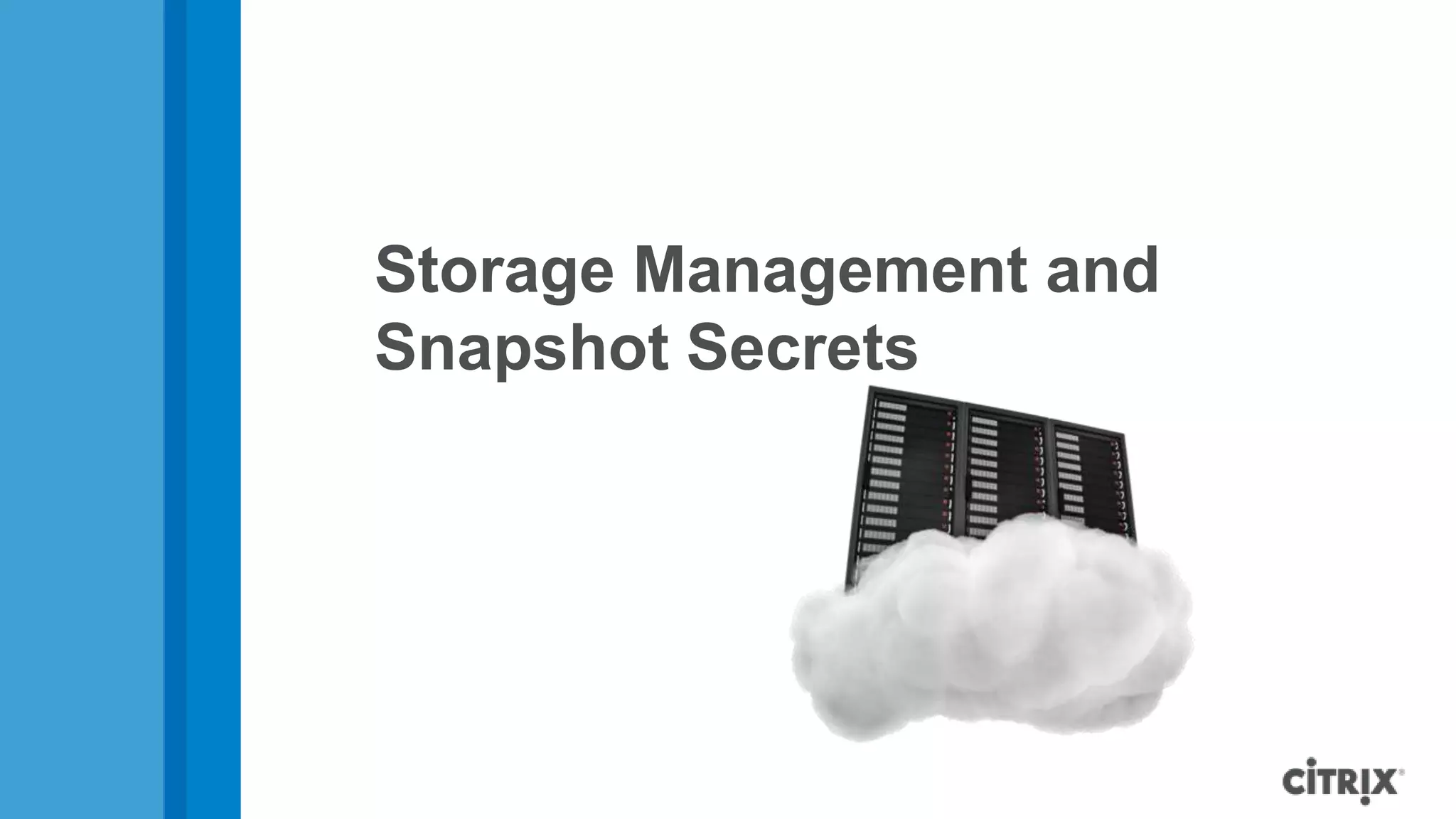 Storage Management and
Snapshot Secrets
 