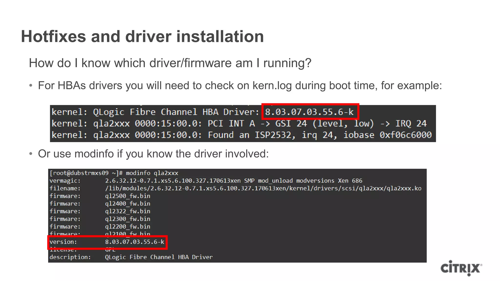 Hotfixes and driver installation
How do I know which driver/firmware am I running?
• For HBAs drivers you will need to check on kern.log during boot time, for example:
• Or use modinfo if you know the driver involved:
 